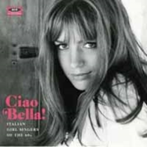 Various Artists - Ciao Bella! Italian Girl Singers Of in the group OTHER / Övrigt / at Bengans Skivbutik AB (1176388)