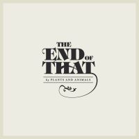 Plants And Animals - The End Of That in the group OUR PICKS / Christmas gift tip CD at Bengans Skivbutik AB (1796763)