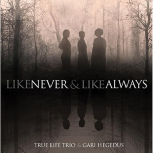 True Life Trio & Gari Hegedus - Like Never & Like Always in the group OTHER / Övrigt / at Bengans Skivbutik AB (2370245)
