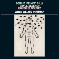 Bonnie 'Prince' Billy Bryce Dessne - When We Are Inhuman in the group VINYL / Elektroniskt,World Music at Bengans Skivbutik AB (3657122)