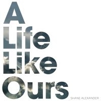 Alexander Shane - A Life Like Ours in the group CD / Pop-Rock at Bengans Skivbutik AB (3724769)