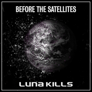 Luna Kills - Before The Satellites in the group OTHER / Övrigt / at Bengans Skivbutik AB (3727116)