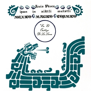 Luis Perez Ixoneztli - Ipan In Xiktli Metzli, Mexico Magico Cosmico, En El Ombligo De La Luna in the group OUR PICKS /  Christmas gift tip Vinyl at Bengans Skivbutik AB (3922647)