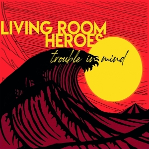 Living Room Heroes - Trouble In Mind in the group OUR PICKS / Christmas gift tip CD at Bengans Skivbutik AB (3928094)