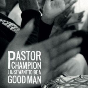 Pastor Champion - I Just Want To Be A Good Man in the group CD / Pop-Rock,RnB-Soul at Bengans Skivbutik AB (4128641)