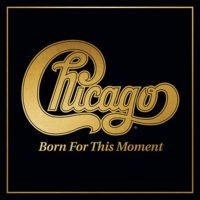 Chicago - Born For This Moment in the group Minishops / AOR at Bengans Skivbutik AB (4171795)