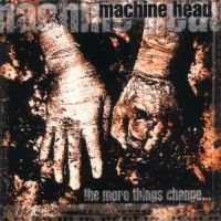 MACHINE HEAD - THE MORE THINGS CHANGE... in the group CD / Hårdrock at Bengans Skivbutik AB (530829)