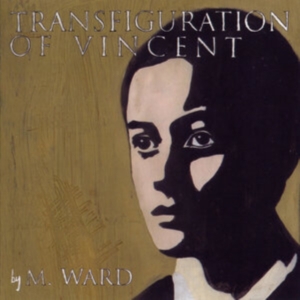 M Ward - Transfiguration Of Vincent (Reissue in the group OUR PICKS / Friday Releases / Friday the 26th Jan 24 at Bengans Skivbutik AB (5514004)