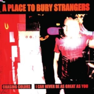 A Place To Bury Strangers - Chasing Colors/I Can Never Be As Gr in the group Minishops / A Place To Bury Strangers at Bengans Skivbutik AB (5517716)