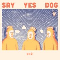 Say Yes Dog - Dräi in the group OUR PICKS / Friday Releases / Friday the 14th of June 2024 at Bengans Skivbutik AB (5521932)