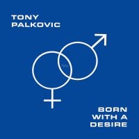 Tony Palkovic - Born With A Desire in the group OUR PICKS / Frontpage - Vinyl New & Forthcoming at Bengans Skivbutik AB (5522220)