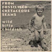 Childish Billy - From Fossilised Cretaceous Seams: A in the group OUR PICKS / Friday Releases / Friday the 5th July at Bengans Skivbutik AB (5549083)