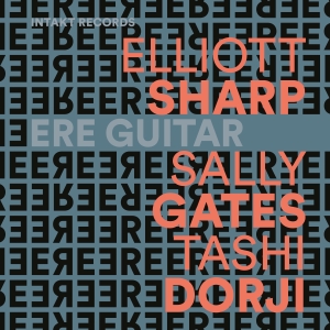 Elliott Sharp Sally Gates Tashi D - Ere Guitar in the group OUR PICKS / Frontpage - CD New & Forthcoming at Bengans Skivbutik AB (5565718)