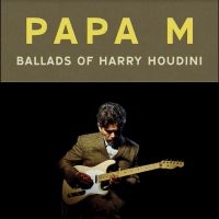 Papa M - Ballads Of Harry Houdini in the group OUR PICKS / Friday Releases / Friday the 22th of november at Bengans Skivbutik AB (5566384)