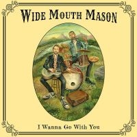 Wide Mouth Mason - I Wanna Go With You in the group CD / Blues at Bengans Skivbutik AB (5572453)