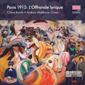 Claire Booth Andrew Matthews-Owen - Paris 1913 - L'offrande Lyrique in the group CD / Upcoming releases / Classical at Bengans Skivbutik AB (5575437)