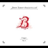 Zorn John - The Bagatelles Vol. 3?Trigger in the group CD / Upcoming releases / Jazz at Bengans Skivbutik AB (5579999)