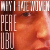 Pere Ubu - Why I Hate Women in the group CD / Pop-Rock at Bengans Skivbutik AB (625311)