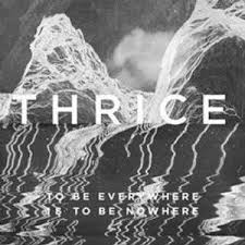 Thrice - To Be Everywhere Is To Be Nowh