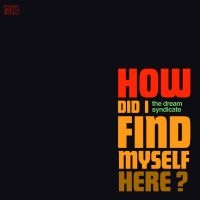 The Dream Syndicate - How Did I Find Myself Here