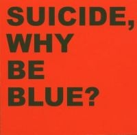 Suicide - Why Be Blue?