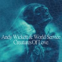 Wickett Andy And World Service - Creatures Of Love