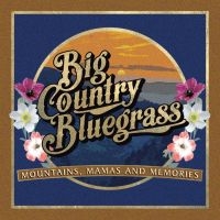 Big Country Bluegrass - Mountains, Mamas And Memories