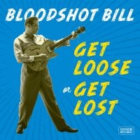 Bloodshot Bill - Get Loose Or Get Lost