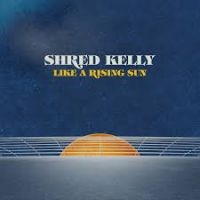 Shred Kelly - Like A Rising Sun