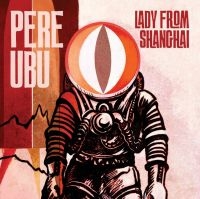 Pere Ubu - Lady From Shanghai