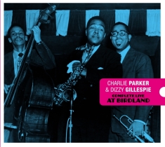 Charlie & Dizzy Gillespie Parker - Complete Live At Birdland