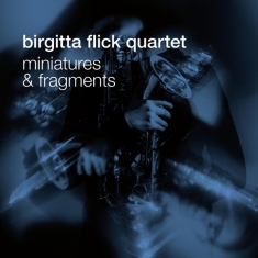 Flick Birgitta -Quartet- - Miniatures & Fragments