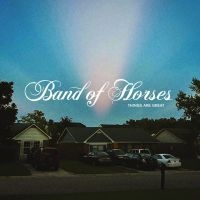 BAND OF HORSES - THINGS ARE GREAT