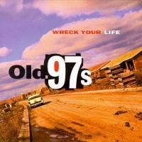 Old 97'S - Wreck Your Life