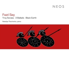 Nataliya Tkachenko - Fazil Say: Troy Sonata/3 Ballads/Black E