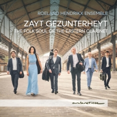 Roeland Hendrikx Ensemble - Zayt Gezunterheyt: The Folk Soul Of The Eastern Clarinet