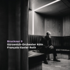 Francois-Xavier Roth & Gurzenich-Orchester Koln - Bruckner: Symphony No. 9 In D Minor, Wab 109