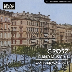 Gottlieb Wallisch - Wilhelm Grosz: Piano Music, Vol. 1