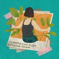 Termination Dust - Growing Down